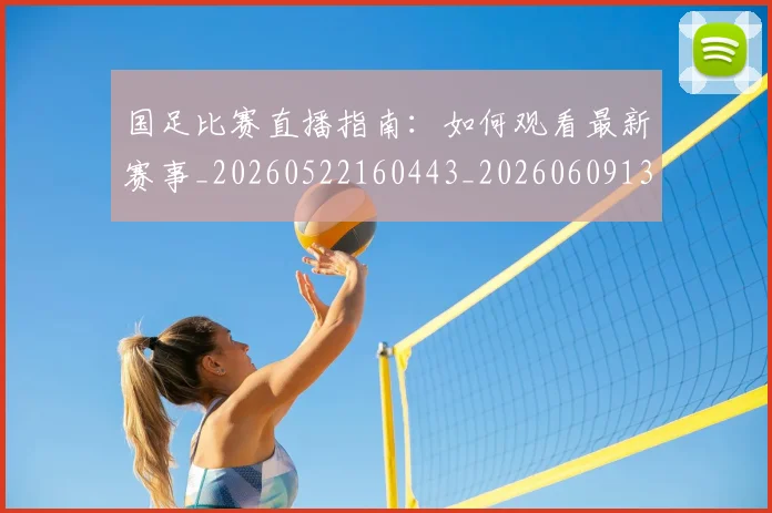 国足比赛直播指南:如何观看最新赛事_20260522160443_20260609132744