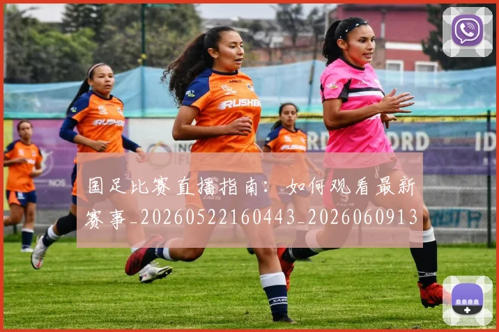 国足比赛直播指南:如何观看最新赛事_20260522160443_20260609132744