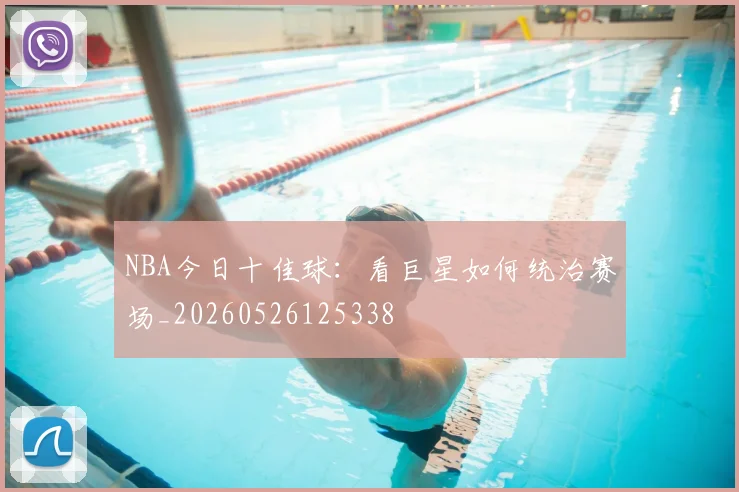 NBA今日十佳球：看巨星如何统治赛场_20260526125338